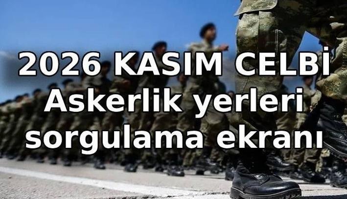 KASIM CELBİ NE ZAMAN AÇIKLANACAK? e-Devlet askerlik yerleri sorgulama ekranı açıldı mı? 2026 Kasım askerlik yerleri belli oldu mu?