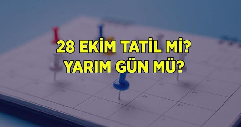 YARIN 28 EKİM YARIM GÜN MÜ? Yarın resmi tatil mi, yarım gün mü olacak? 28 Ekim Çarşamba kimlere yarın gün tatil, okullar tatil mi?