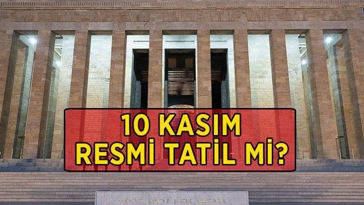 10 KASIM RESMİ TATİL Mİ? 10 Kasım okullar, bankalar, noterler, kamu kurumları açık mı, kapalı mı?