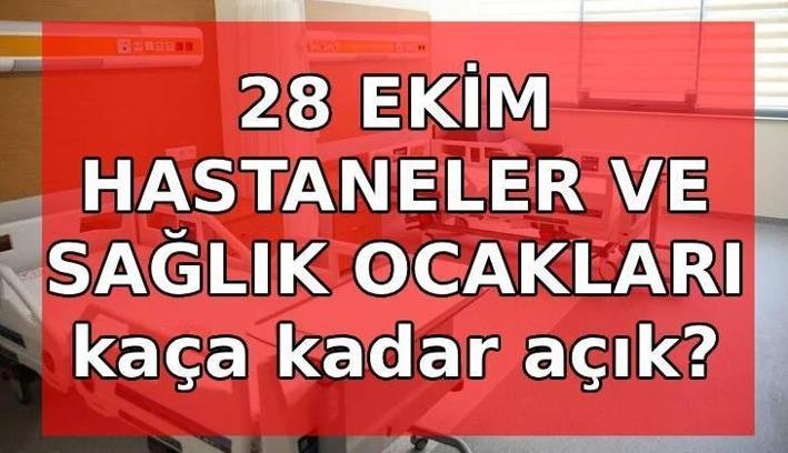 28 EKİM HASTANELER VE SAĞLIK OCAKLARI AÇIK MI? 28 Ekim hastaneler yarım gün mü? Öğleden sonra tatil mi?